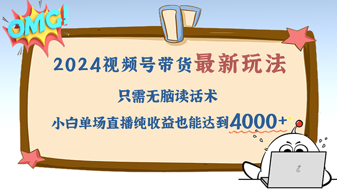 2024视频号最新玩法，只需无脑读话术，小白单场直播纯收益也能达到4000+